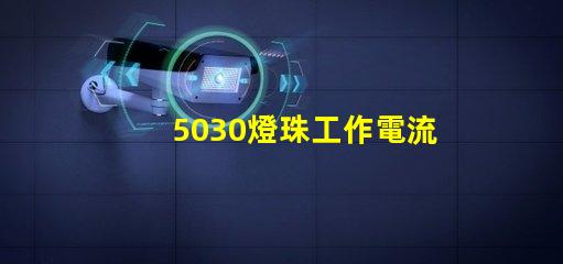 5030燈珠工作電流多少 5030燈珠 多少瓦